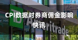 CPI数据对券商佣金影响快讯