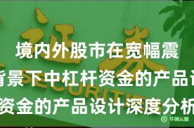 境内外股市在宽幅震荡周期背景下中杠杆资金的产品设计深度分析