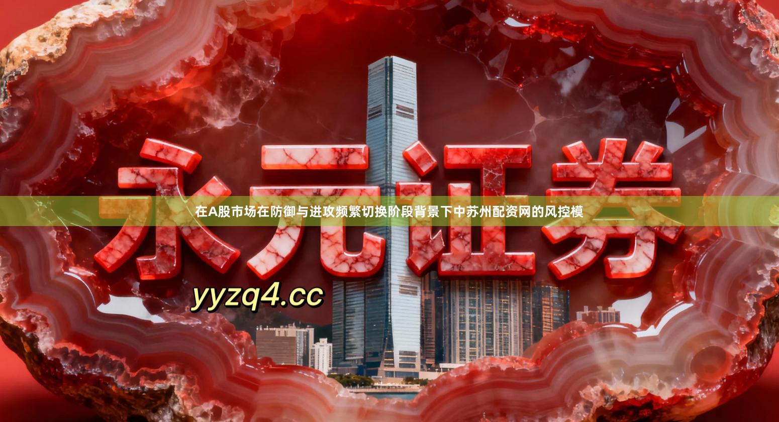 在A股市场在防御与进攻频繁切换阶段背景下中苏州配资网的风控模